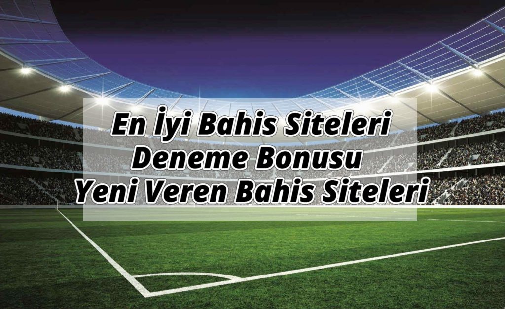 En İyi Bahis Siteleri ve Deneme Bonusu Yeni Veren Bahis Siteleri